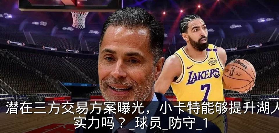 潜在三方交易方案曝光,小卡特能够提升湖人实力吗?_球员_防守_1