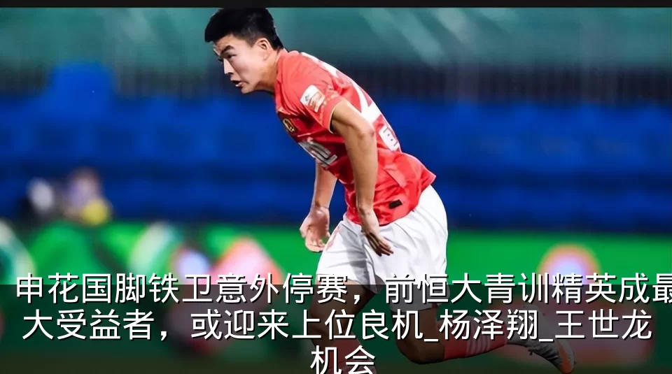 申花国脚铁卫意外停赛,前恒大青训精英成最大受益者,或迎来上位良机_杨泽翔_王世龙_机会
